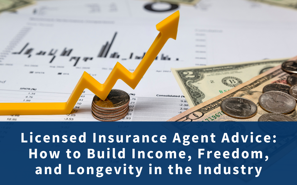 Licensed Insurance Agent Advice: How to Build Income, Freedom, and Longevity in the Industry