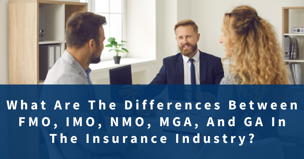 What Are The Differences Between FMO, IMO, NMO, MGA, And GA In The Insurance Industry?